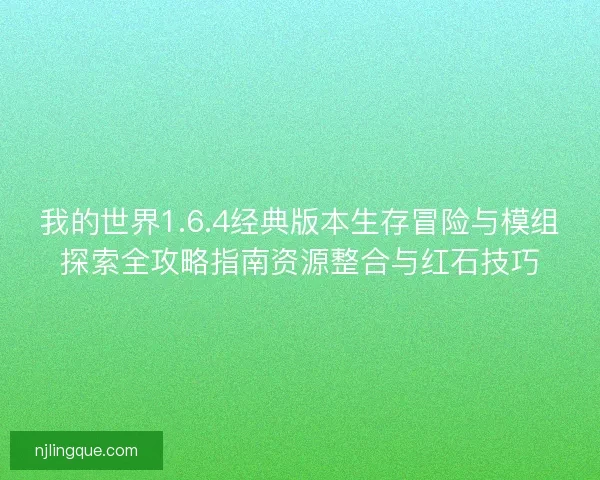 我的世界1.6.4经典版本生存冒险与模组探索全攻略指南资源整合与红石技巧